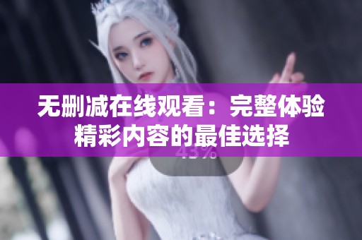无删减在线观看：完整体验精彩内容的最佳选择