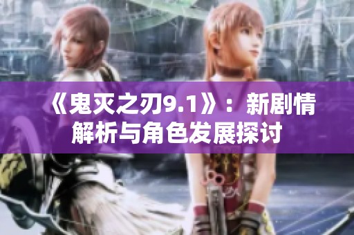 《鬼灭之刃9.1》：新剧情解析与角色发展探讨