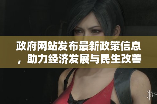 政府网站发布最新政策信息，助力经济发展与民生改善