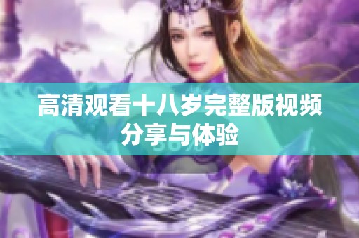 高清观看十八岁完整版视频分享与体验