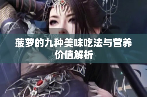 菠萝的九种美味吃法与营养价值解析