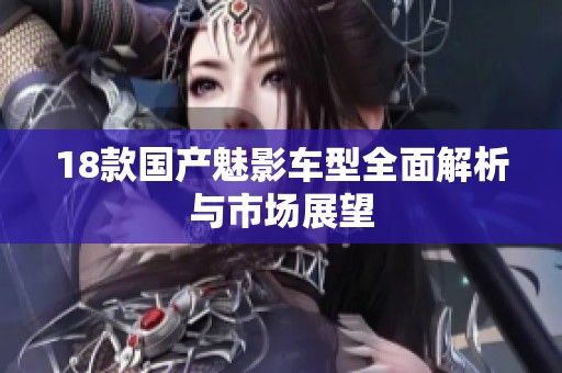 18款国产魅影车型全面解析与市场展望