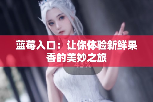 蓝莓入口：让你体验新鲜果香的美妙之旅