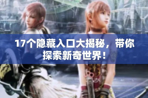 17个隐藏入口大揭秘，带你探索新奇世界！
