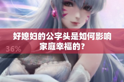 好媳妇的公字头是如何影响家庭幸福的？
