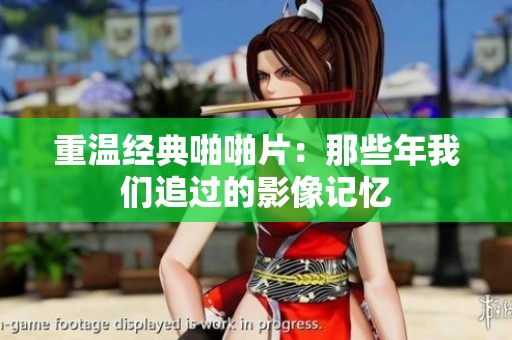 重温经典啪啪片：那些年我们追过的影像记忆