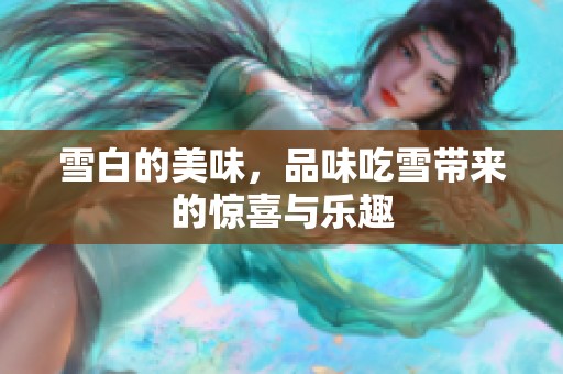 雪白的美味，品味吃雪带来的惊喜与乐趣