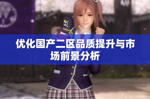 优化国产二区品质提升与市场前景分析