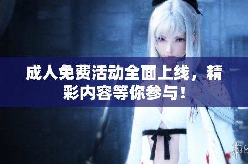 **免费活动全面上线，精彩内容等你参与！