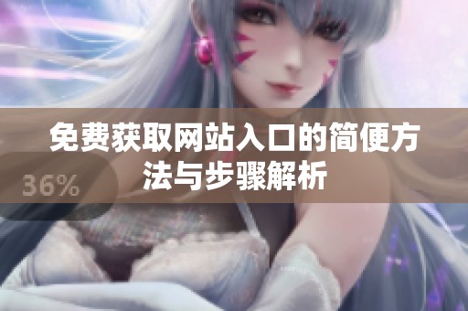 免费获取网站入口的简便方法与步骤解析
