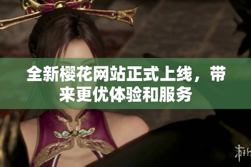 全新樱花网站正式上线，带来更优体验和服务