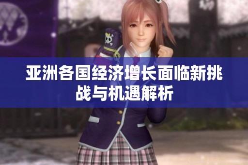 亚洲各国经济增长面临新挑战与机遇解析