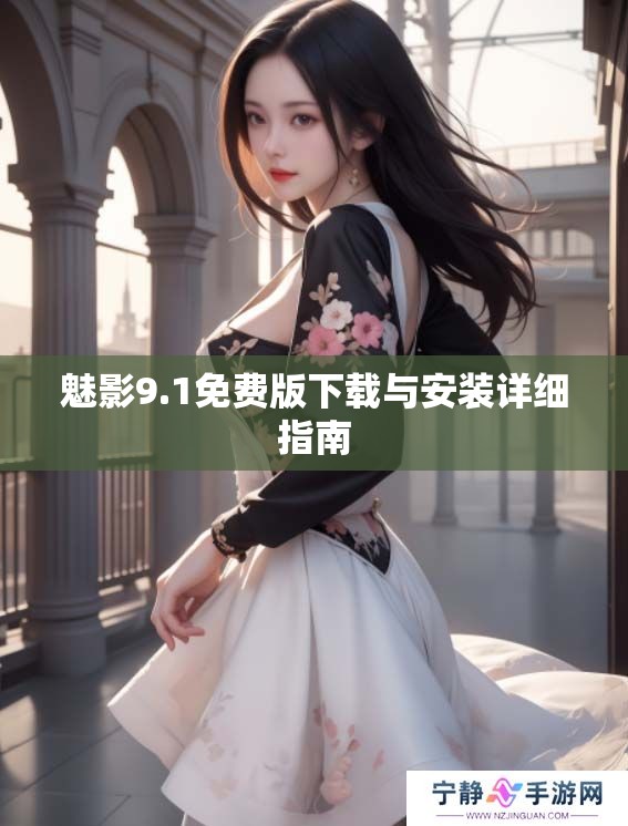 魅影9.1免费版下载与安装详细指南 魅影9.1免费版下载与安装详细指南