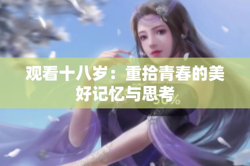 观看十八岁：重拾青春的美好记忆与思考