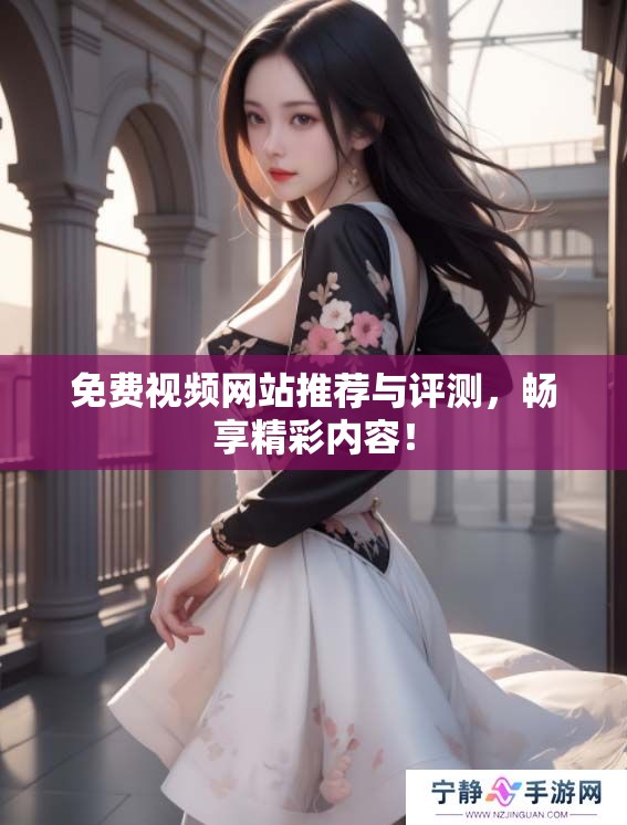 免费视频网站推荐与评测，畅享精彩内容！