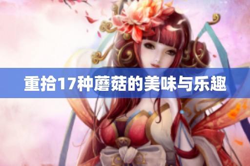 重拾17种蘑菇的美味与乐趣