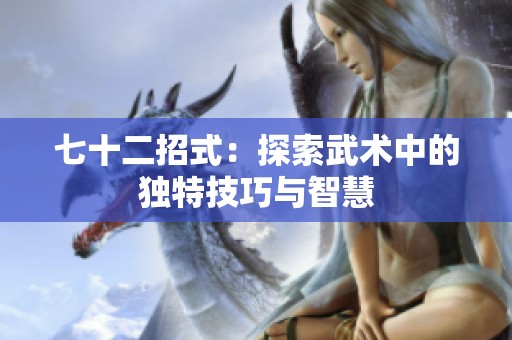 七十二招式：探索武术中的独特技巧与智慧