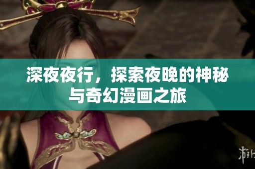 深**行，探索夜晚的神秘与奇幻漫画之旅