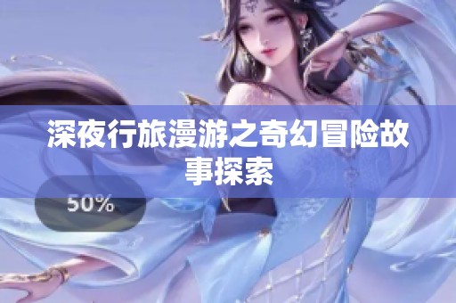 深夜行旅漫游之奇幻冒险故事探索