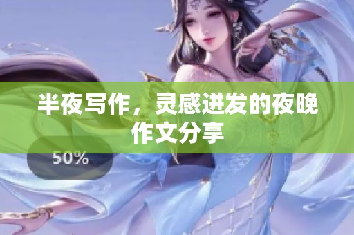 半夜写作,灵感迸发的夜晚作文分享 半夜写作,灵感迸发的夜晚作文分享