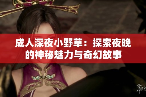 **深夜小野草：探索夜晚的神秘魅力与奇幻故事