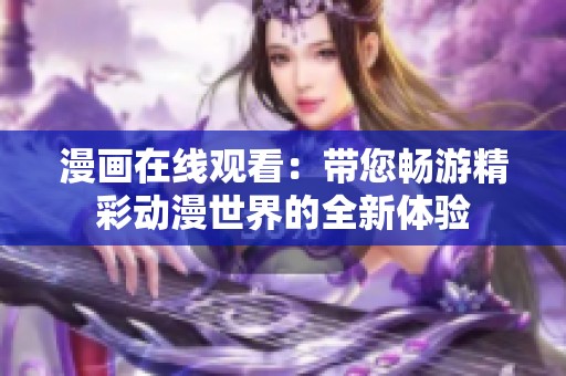 漫画在线观看：带您畅游精彩动漫世界的全新体验