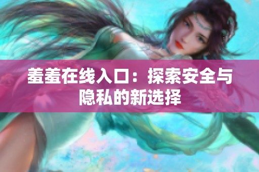 羞羞在线入口：探索安全与隐私的新选择