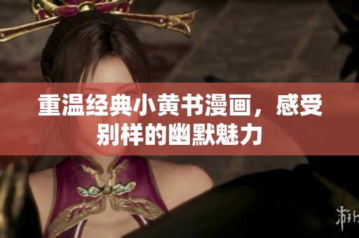 重温经典小黄书漫画，感受别样的幽默魅力