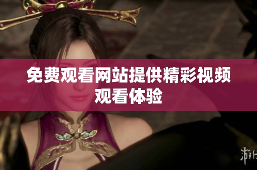 免费观看网站提供精彩视频观看体验