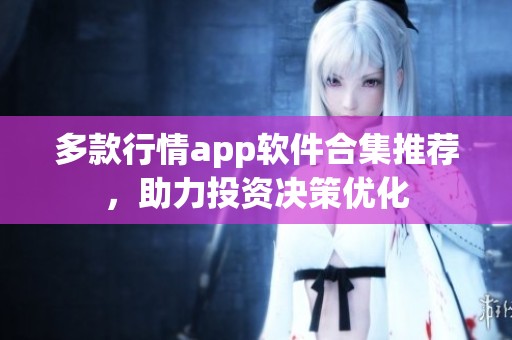 多款行情app软件合集推荐，助力投资决策优化