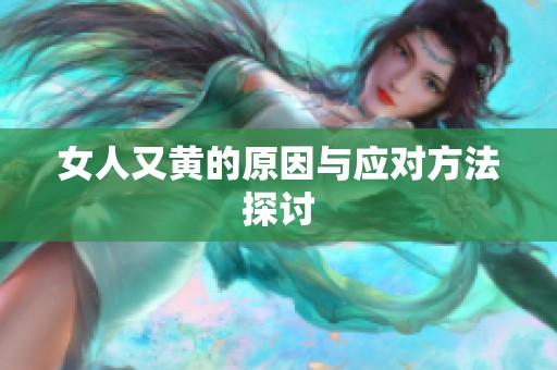 女人又黄的原因与应对方法探讨
