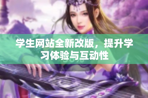 学生网站全新改版，提升学习体验与互动性