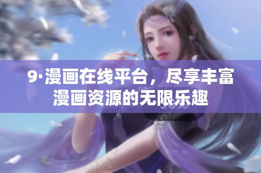 9·漫画在线平台，尽享丰富漫画资源的无限乐趣