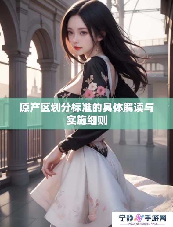 原产区划分标准的具体解读与实施细则