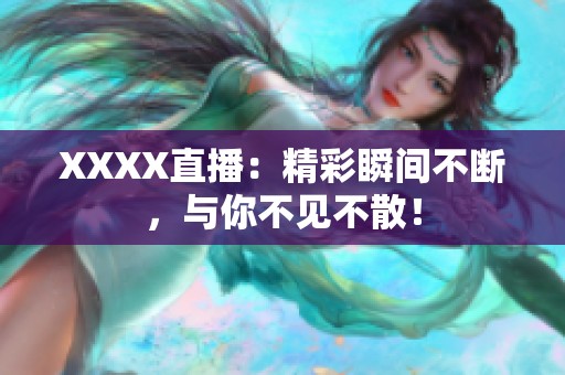 XXXX直播：精彩瞬间不断，与你不见不散！