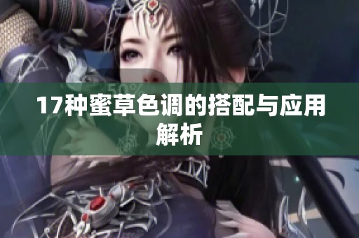 17种蜜草色调的搭配与应用解析