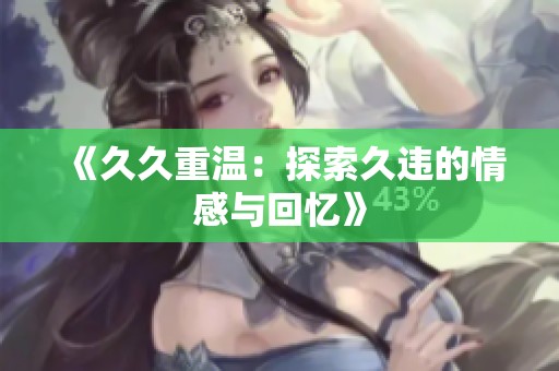 《**重温：探索久违的情感与回忆》