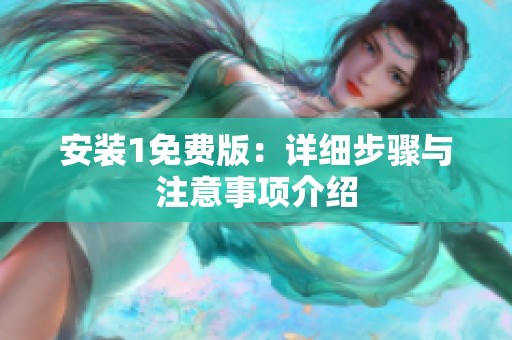 安装1免费版：详细步骤与注意事项介绍