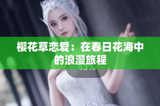 樱花草恋爱：在春日花海中的浪漫旅程