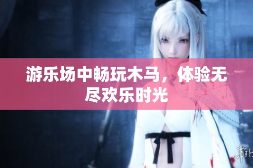 游乐场中畅玩木马，体验无尽欢乐时光