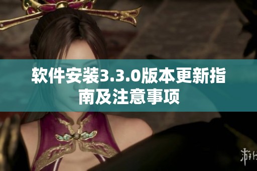 软件安装3.3.0版本更新指南及注意事项
