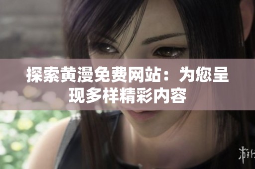 探索黄漫免费网站：为您呈现多样精彩内容
