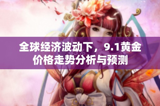 全球经济波动下，9.1黄金价格走势分析与预测