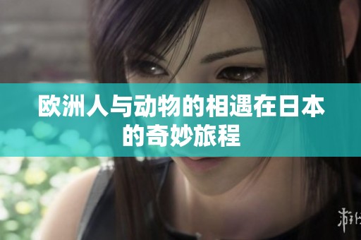 欧洲人与动物的相遇在日本的奇妙旅程