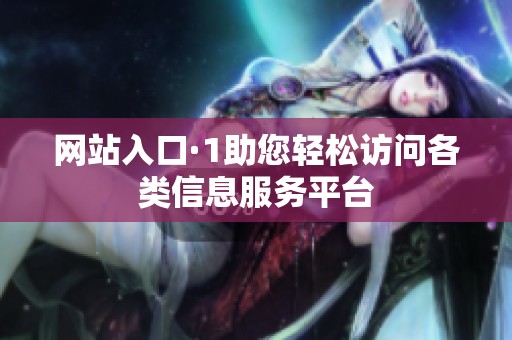 网站入口·1助您轻松访问各类信息服务平台