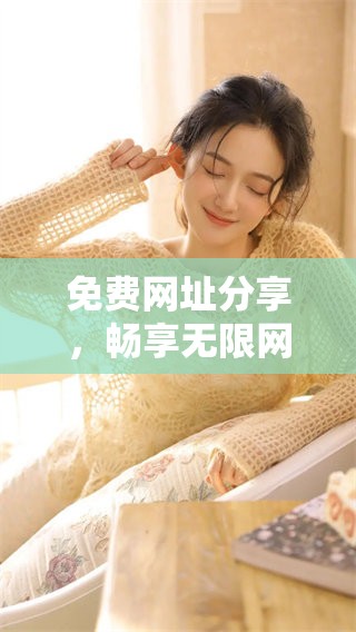 免费网址分享，畅享无限网络资源与便利