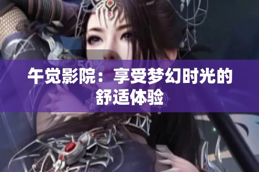 午觉影院：享受梦幻时光的舒适体验