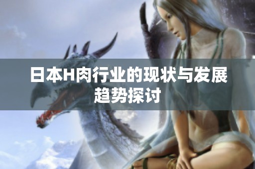 日本H肉行业的现状与发展趋势探讨