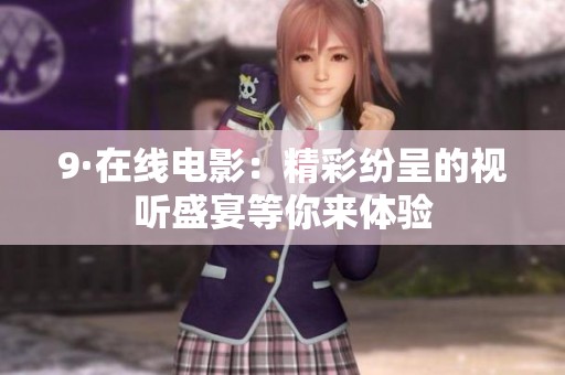 9·在线电影：精彩纷呈的视听盛宴等你来体验