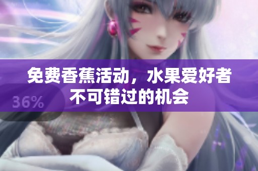 免费香蕉活动，水果爱好者不可错过的机会